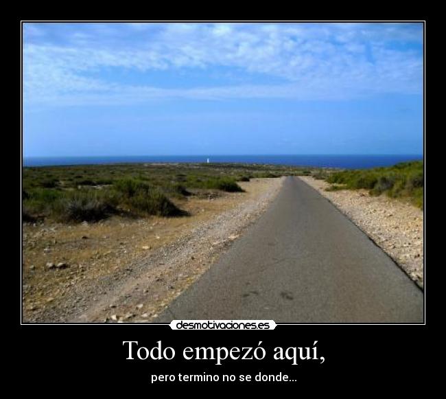 Todo empezó aquí, - pero termino no se donde...