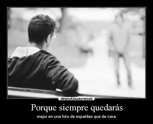 Porque siempre quedarás - mejor en una foto de espaldas que de cara.
