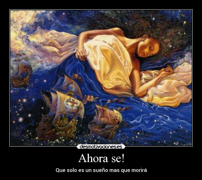 Ahora se! - Que solo es un sueño mas que morirá