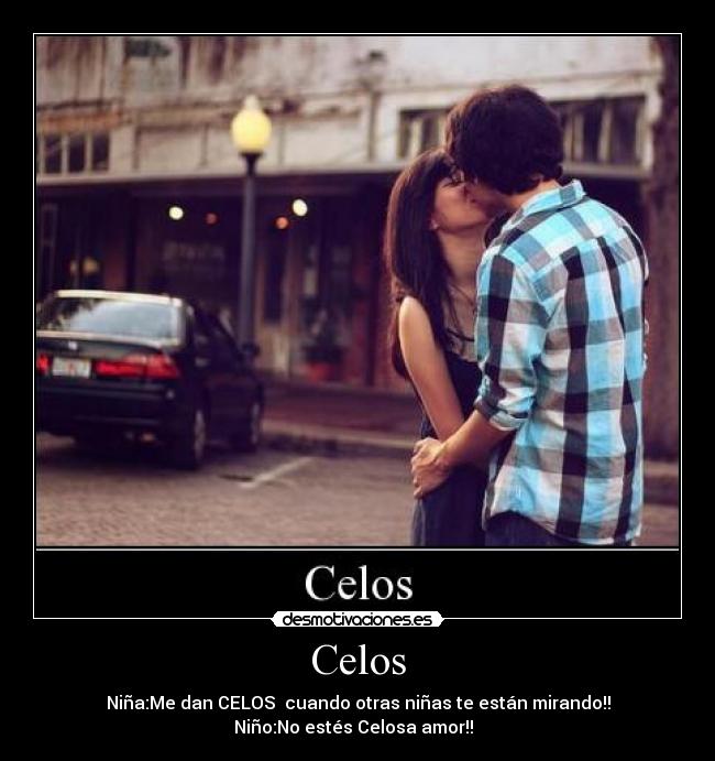 Celos - Niña:Me dan CELOS cuando otras niñas te están mirando!!
Niño:No estés Celosa amor!!