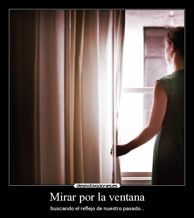 Mirar por la ventana - buscando el reflejo de nuestro pasado...