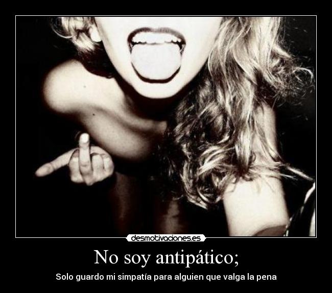 No soy antipático; -