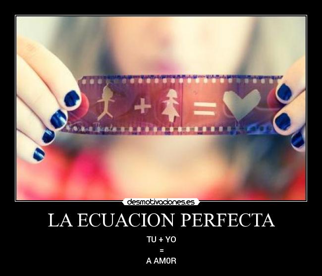 LA ECUACION PERFECTA - TU + YO
=
A AM0R