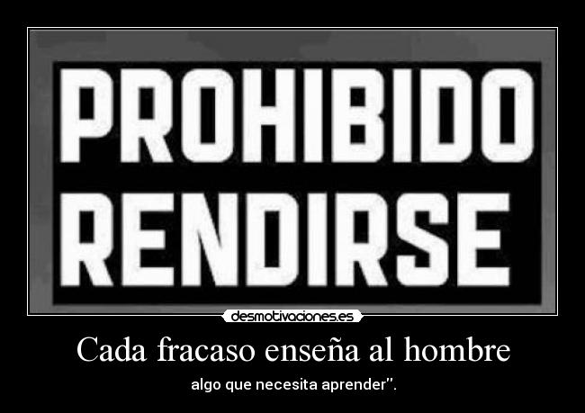 Cada fracaso enseña al hombre - algo que necesita aprender.