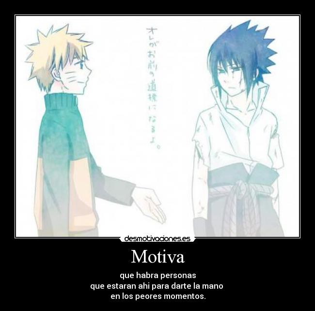 Motiva - que habra personas
que estaran ahi para darte la mano 
en los peores momentos.