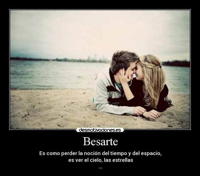 Besarte - Es como perder la noción del tiempo y del espacio,
es ver el cielo, las estrellas
...