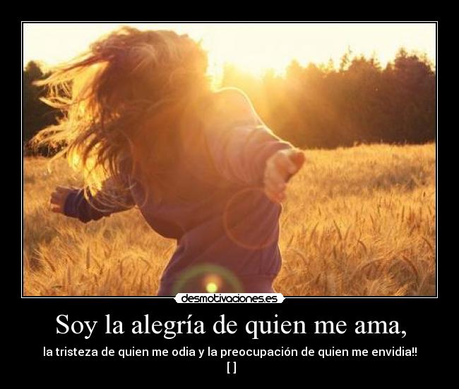 Soy la alegría de quien me ama, - la tristeza de quien me odia y la preocupación de quien me envidia!!
 [♥]