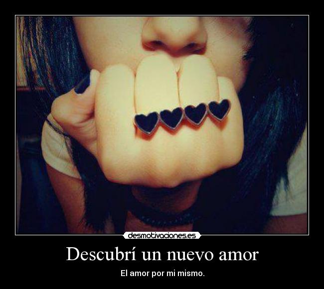 Descubrí un nuevo amor - El amor por mi mismo.
