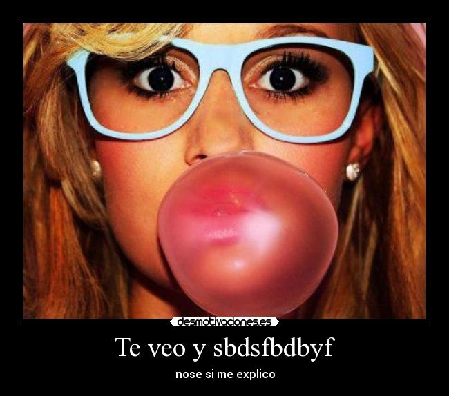Te veo y sbdsfbdbyf -