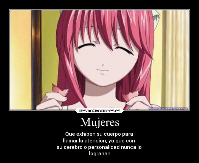 Mujeres - Que exhiben su cuerpo para
llamar la atención, ya que con
su cerebro o personalidad nunca lo
lograrían