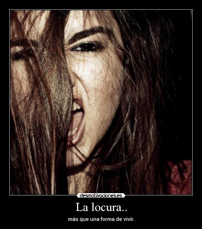 La locura.. -
