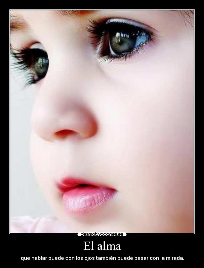 El alma - que hablar puede con los ojos también puede besar con la mirada.