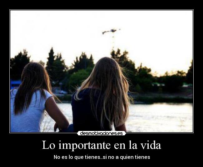 Lo importante en la vida - No es lo que tienes..si no a quien tienes