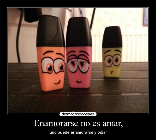 Enamorarse no es amar, -