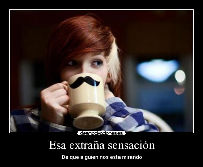 Esa extraña sensación - De que alguien nos esta mirando