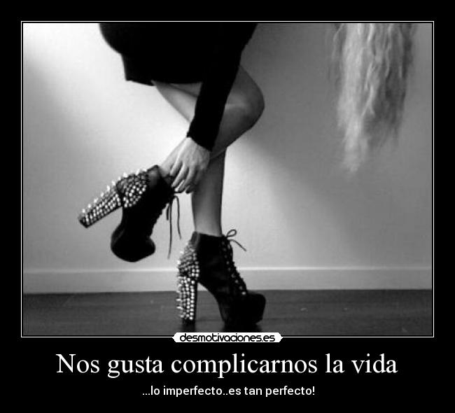 Nos gusta complicarnos la vida -