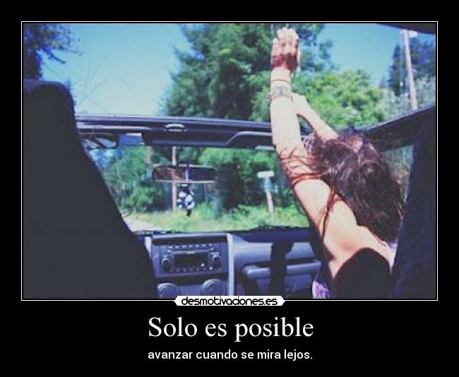 Solo es posible - avanzar cuando se mira lejos.