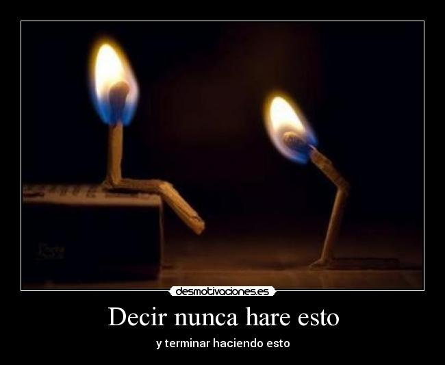 Decir nunca hare esto - y terminar haciendo esto