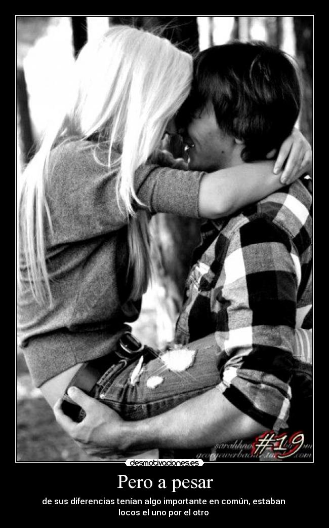 Pero a pesar - de sus diferencias tenían algo importante en común, estaban
locos el uno por el otro ♥