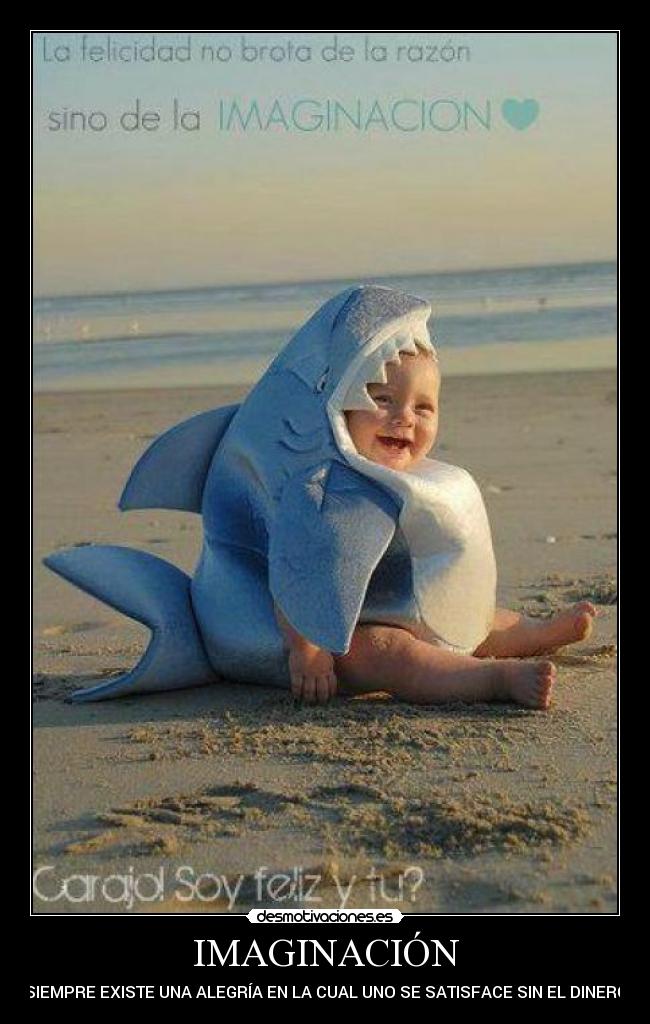 IMAGINACIÓN - SIEMPRE EXISTE UNA ALEGRÍA EN LA CUAL UNO SE SATISFACE SIN EL DINERO