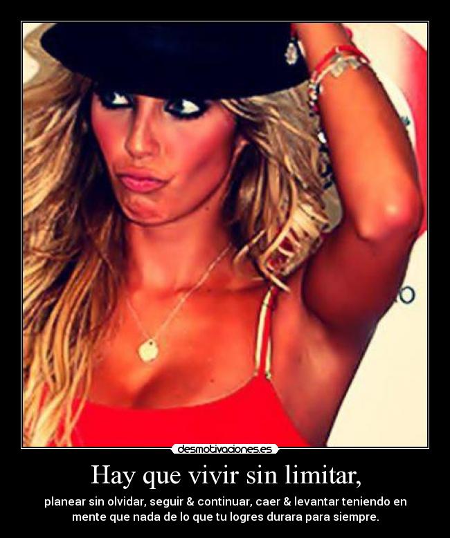 Hay que vivir sin limitar, - planear sin olvidar, seguir & continuar, caer & levantar teniendo en
mente que nada de lo que tu logres durara para siempre.