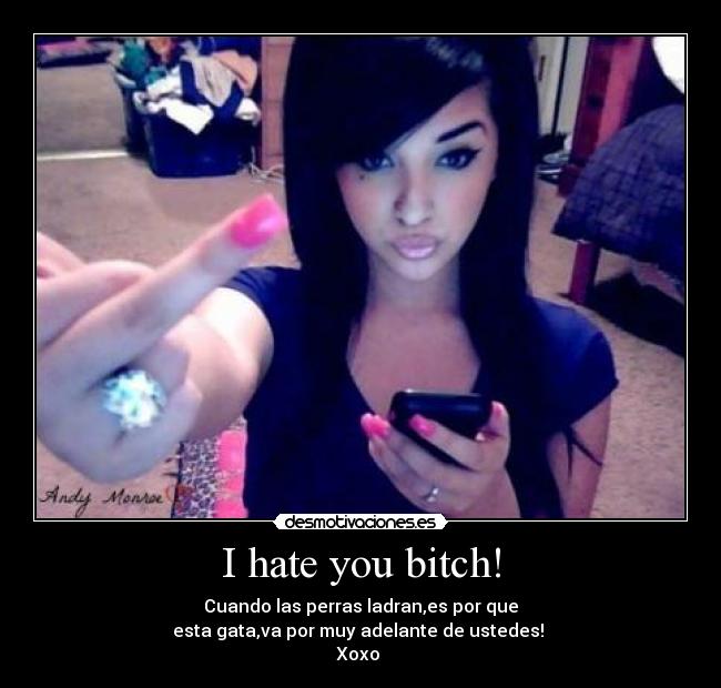 I hate you bitch! - Cuando las perras ladran,es por que
esta gata,va por muy adelante de ustedes! 
Xoxo 