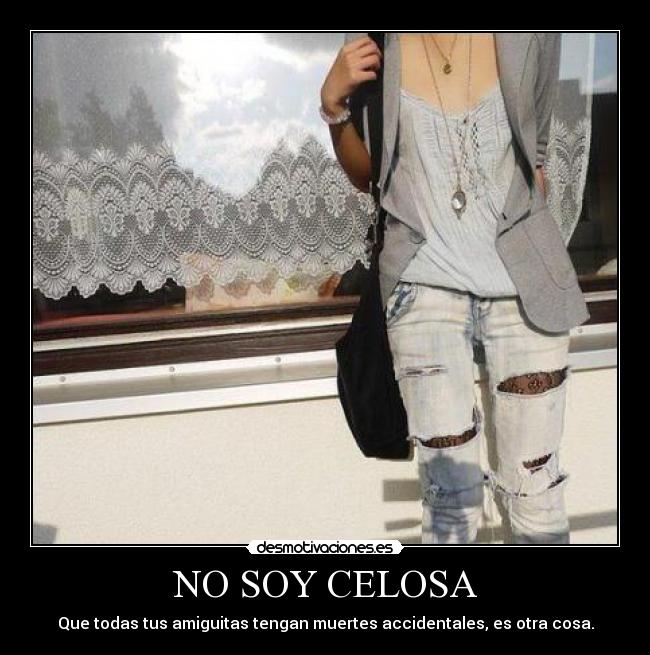 NO SOY CELOSA - Que todas tus amiguitas tengan muertes accidentales, es otra cosa.