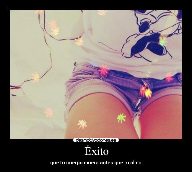 Éxito - que tu cuerpo muera antes que tu alma.