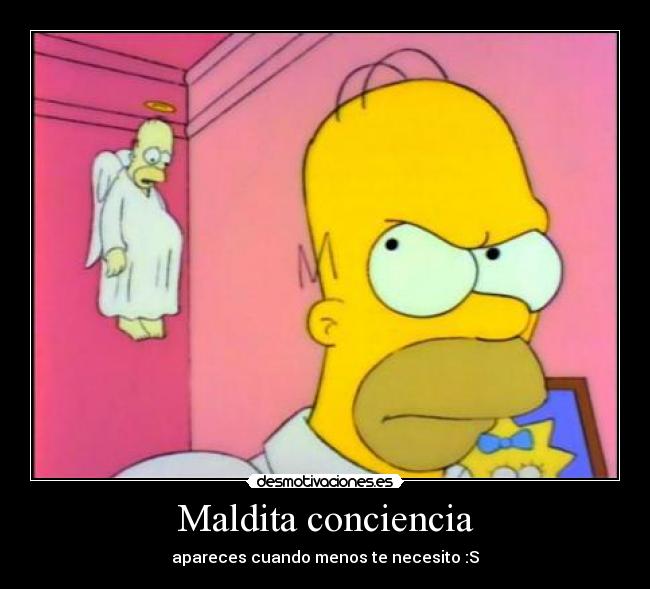 Maldita conciencia - apareces cuando menos te necesito :S