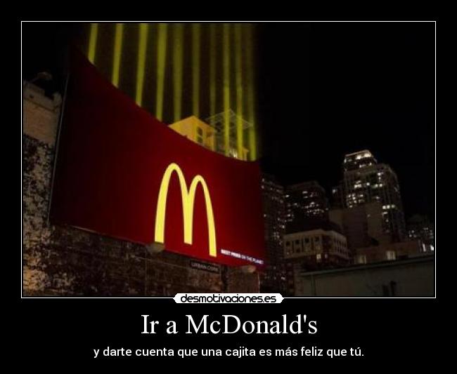 Ir a McDonalds - y darte cuenta que una cajita es más feliz que tú.