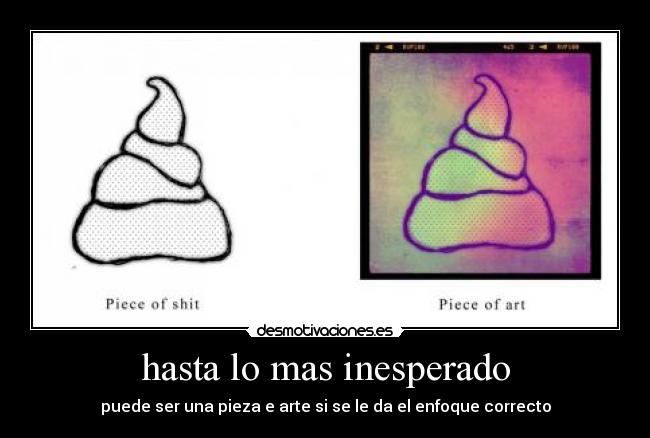 hasta lo mas inesperado - puede ser una pieza e arte si se le da el enfoque correcto