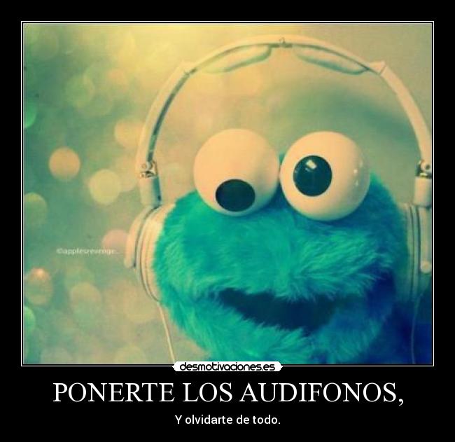 PONERTE LOS AUDIFONOS, -