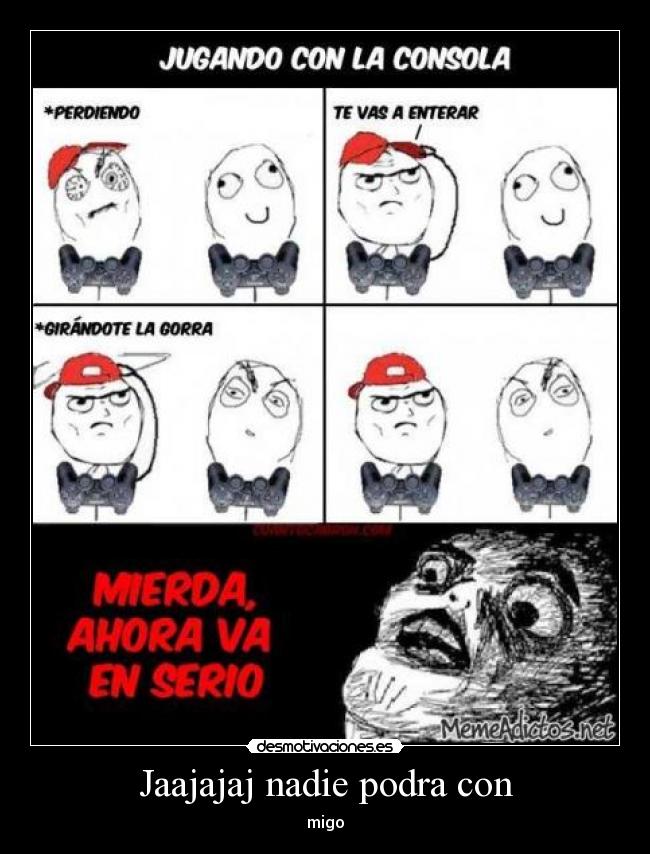 Jaajajaj nadie podra con - migo