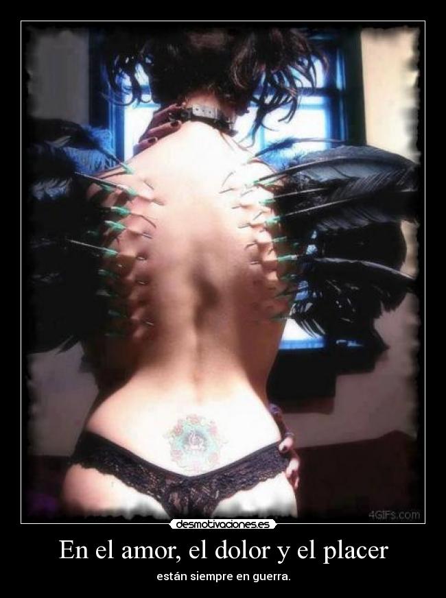 En el amor, el dolor y el placer - están siempre en guerra.