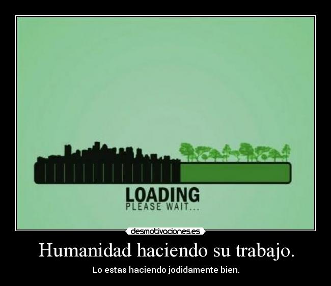 Humanidad haciendo su trabajo. - 