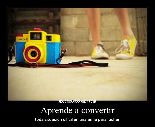 Aprende a convertir - toda situación difícil en una arma para luchar.