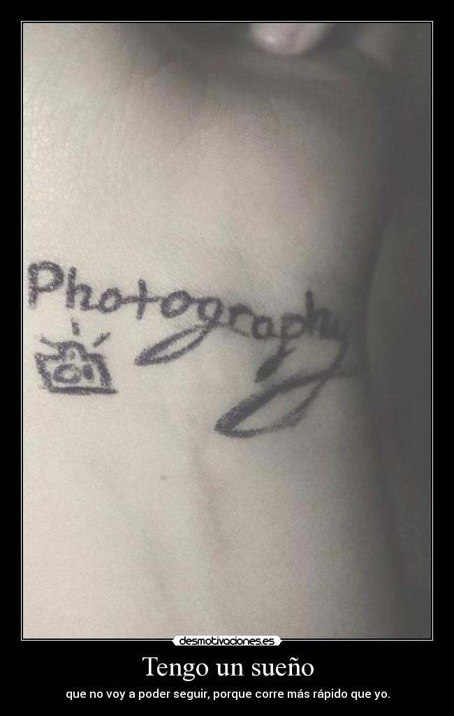 Tengo un sueño - que no voy a poder seguir, porque corre más rápido que yo.