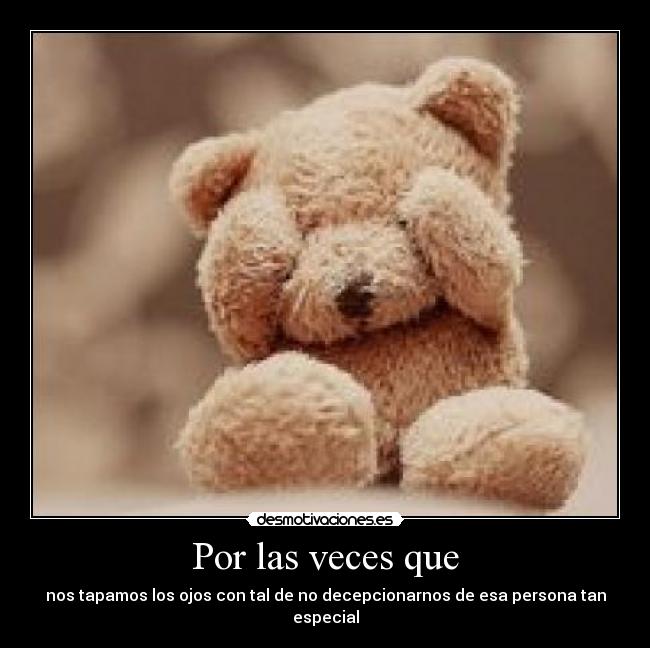 Por las veces que - nos tapamos los ojos con tal de no decepcionarnos de esa persona tan especial