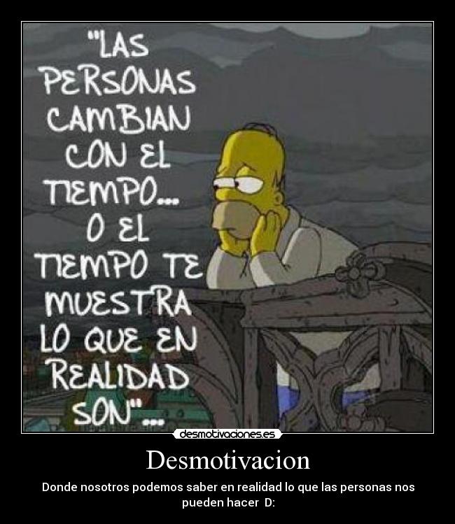 Desmotivacion - Donde nosotros podemos saber en realidad lo que las personas nos pueden hacer  D:
