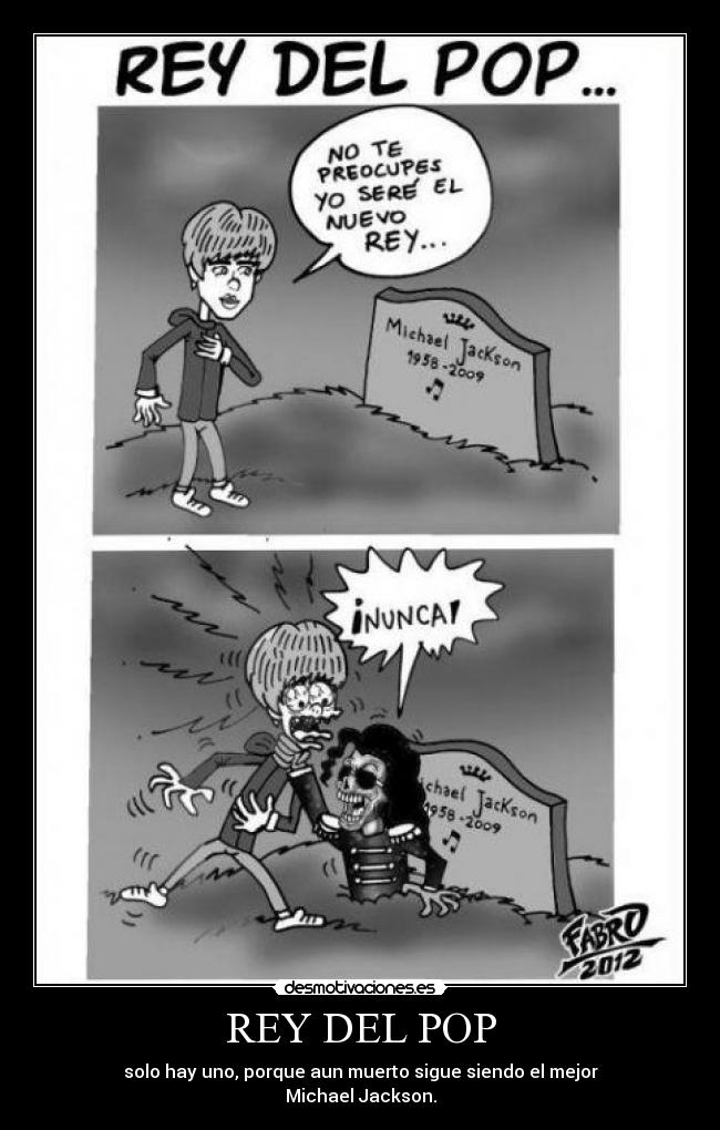 REY DEL POP - solo hay uno, porque aun muerto sigue siendo el mejor
Michael Jackson.