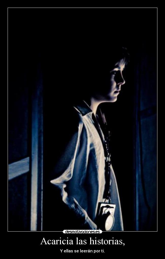 Acaricia las historias, - Y ellas se leerán por ti.