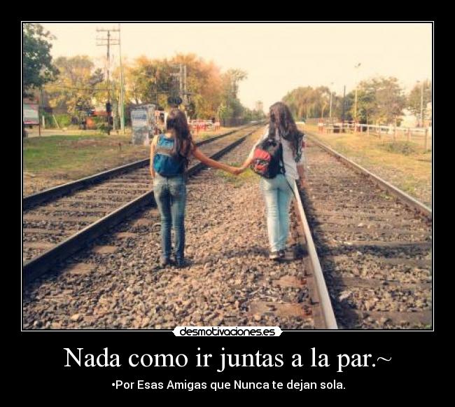 Nada como ir juntas a la par.~ -