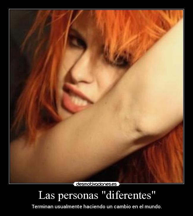 Las personas diferentes - Terminan usualmente haciendo un cambio en el mundo.