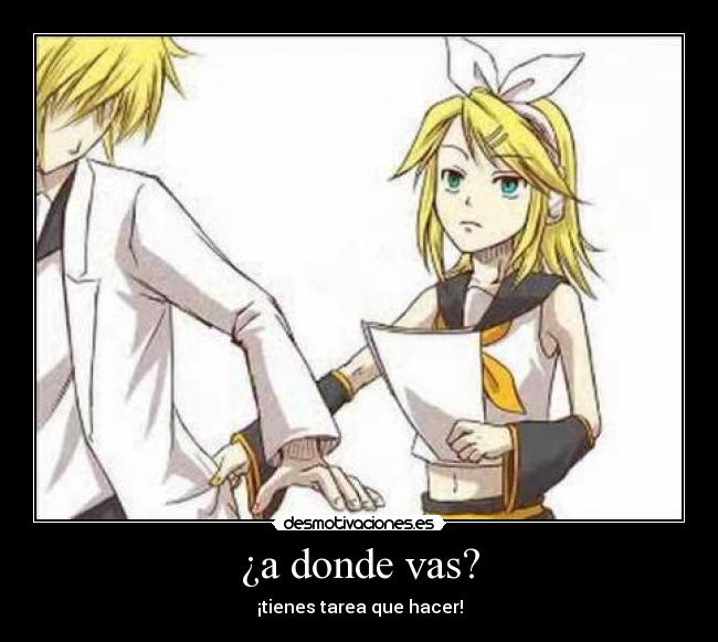 ¿a donde vas? - ¡tienes tarea que hacer!