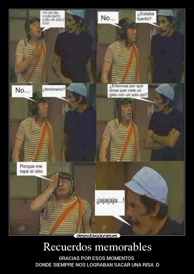 Recuerdos memorables - GRACIAS POR ESOS MOMENTOS
DONDE SIEMPRE NOS LOGRABAN SACAR UNA RISA :D