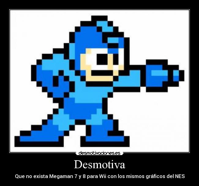 Desmotiva - Que no exista Megaman 7 y 8 para Wii con los mismos gráficos del NES