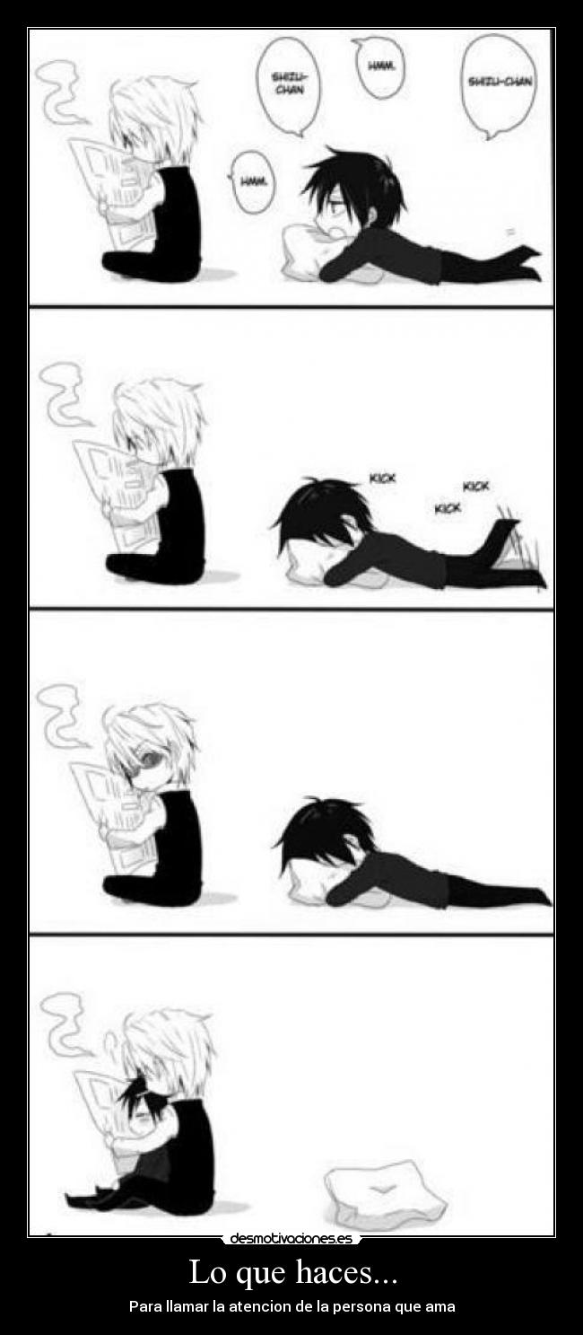 Lo que haces... - Para llamar la atencion de la persona que ama