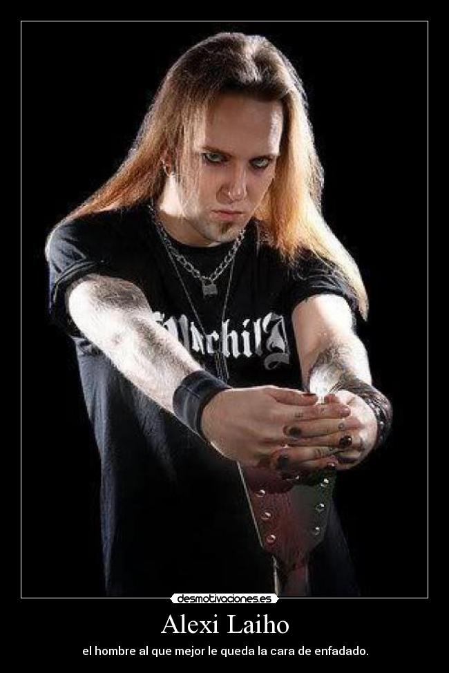 Alexi Laiho - el hombre al que mejor le queda la cara de enfadado.