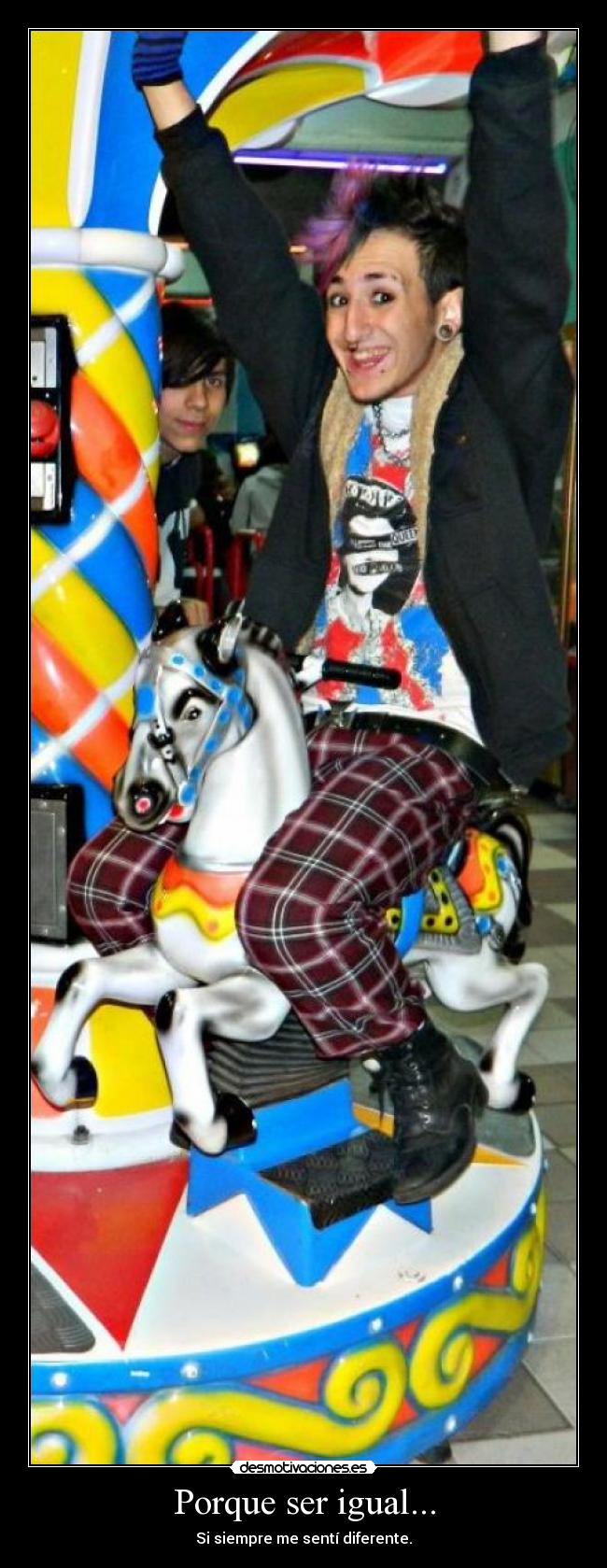 Porque ser igual... - Si siempre me sentí diferente.