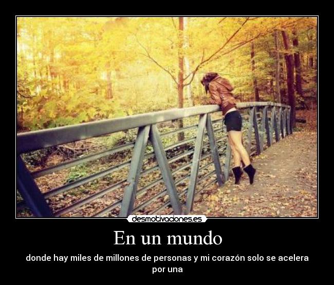 En un mundo - donde hay miles de millones de personas y mi corazón solo se acelera por una